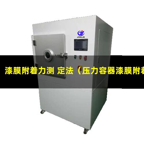漆膜附着力测 定法（压力容器漆膜附着力的要求）